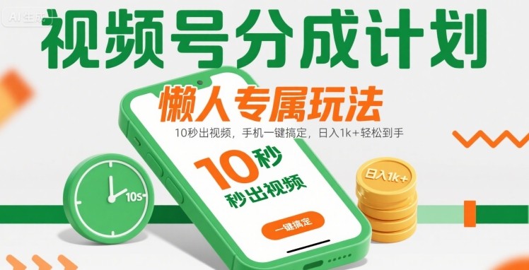 视频号分成计划懒人专属玩法:10 秒出视频,手机一键搞定,日入1k+ 轻松到手【揭秘】-大可网创