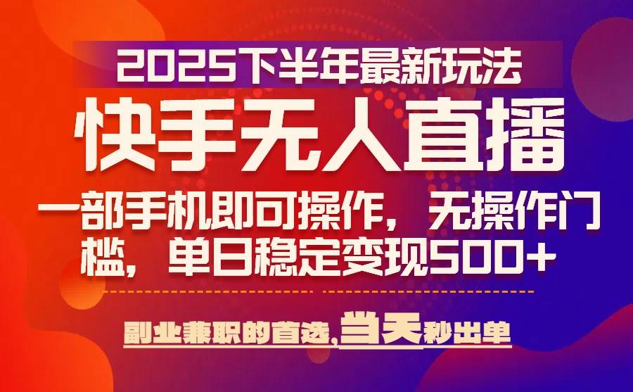 (15662期)25年快手无人直播最新玩法,当天可出单,一部手机即可操作-大可网创