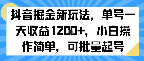 抖音掘金新玩法,单号一天收益多张,小白操作简单,可批量起号-大可网创