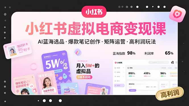 (15673期)小红书虚拟电商变现课,AI蓝海选品,爆款笔记创作,矩阵运营,高利润玩法-大可网创