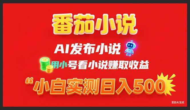 (15705期)稳定3年番茄小说AI写小说赚取稿费,用小号看小说赚取收益,小白单日500+-大可网创