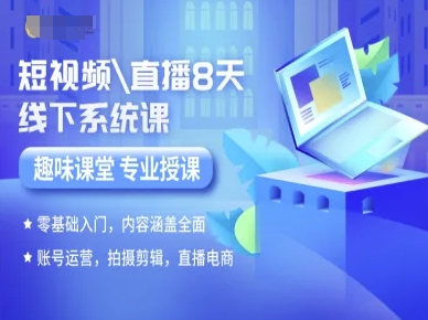 短视频直播8天线下系统课,零基础入门,内容涵盖全面,账号运营,拍摄剪辑,直播电商-大可网创