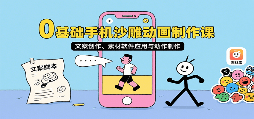 0基础手机沙雕动画制作课,文案创作、素材软件应用与动作制作-大可网创