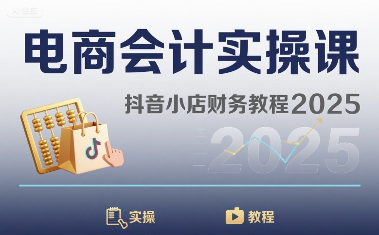 电商会计实操课-抖音小店财务教程2025-大可网创
