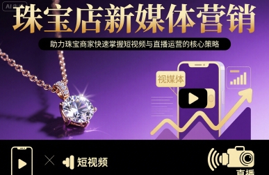 珠宝店新媒体营销,助力珠宝商家快速掌握短视频与直播运营的核心策略-大可网创