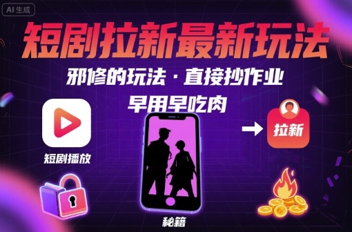 解锁短剧拉新最新玩法,邪修的玩法,直接抄作业,早用早吃肉-大可网创