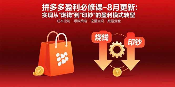 (15771期)拼多多盈利必修课-8月更新:突破运营瓶颈 实现从烧钱到印钞的盈利模式转型-大可网创
