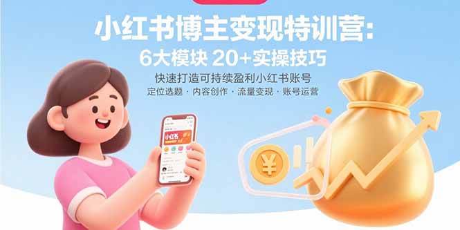(15775期)小红书博主变现特训营:6大模块20+实操技巧 快速打造可持续盈利小红书账号-大可网创