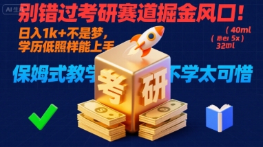 别错过考研赛道掘金风口!日入 1k + 不是梦,学历低照样能上手,保姆式教学包会,不学太可惜【揭秘】-大可网创