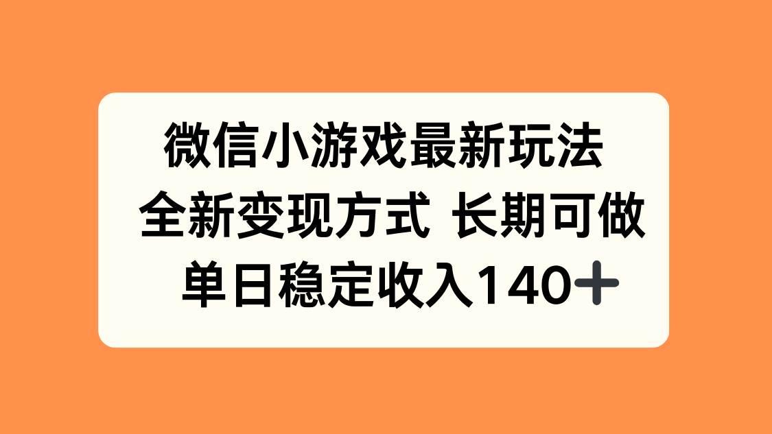 (15779期)微信小游戏最新玩法,全新变现方式,单日稳定收入140+-大可网创