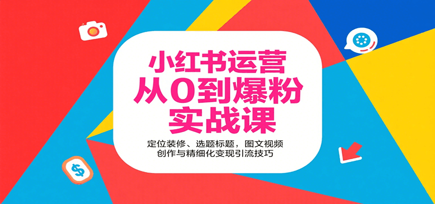 小红书运营从0到爆粉实战课:定位装修、选题标题,图文视频创作与精细化变现引流技巧-大可网创
