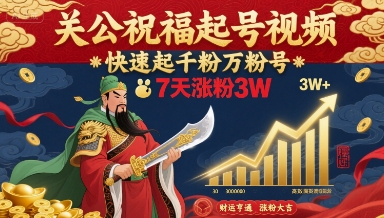 关公祝福起号视频,快速起千粉万粉号,7天涨粉3W-大可网创