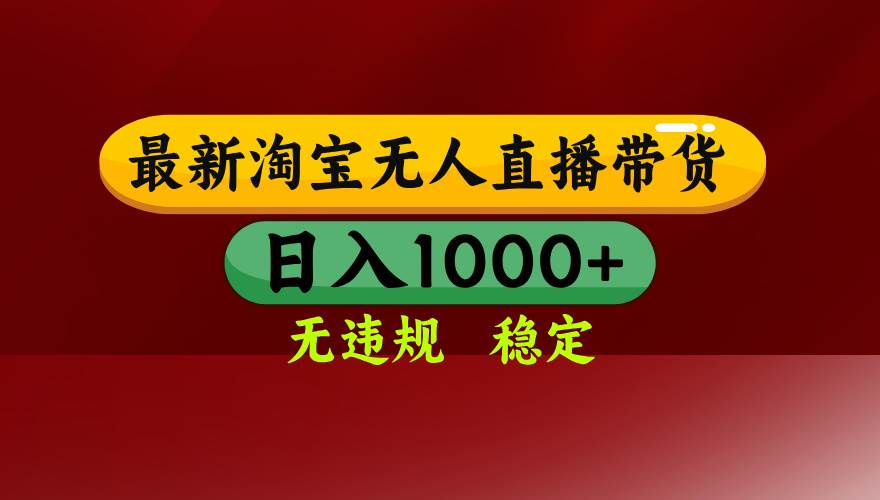 (15784期)淘宝无人直播带货【最新】,日入1000+,无违规无封号,操作简单,长期…-大可网创