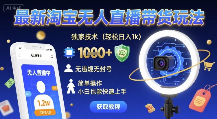 最新淘宝无人直播带货玩法,独家技术,轻松日入1k,无违规无封号,简单操作,小白也能快速上手【揭秘】-大可网创