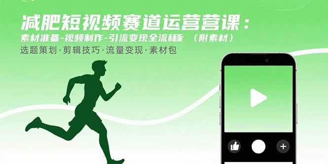 (15788期)减肥短视频赛道运营课:素材准备-视频制作-引流变现全流程 (附素材)-大可网创
