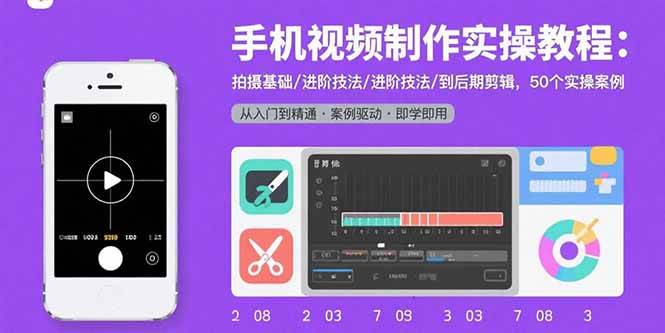 (15789期)手机视频制作实操教程:拍摄基础/进阶技法/到后期剪辑,50个实操案例-大可网创