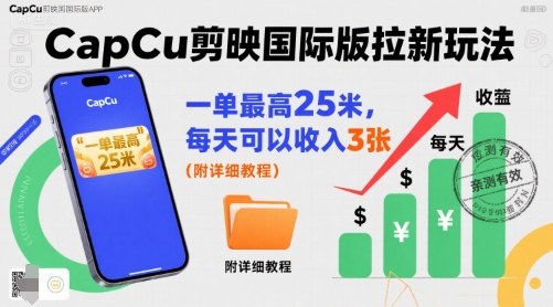 一单最高25米,亲测CapCu剪映国际版拉新玩法,每天可以收入3张(附详细教程)-大可网创