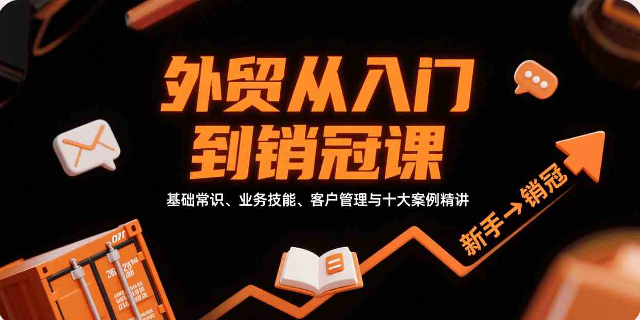 外贸从入门到销冠,基础常识、业务技能、客户管理与十大案例精讲-大可网创