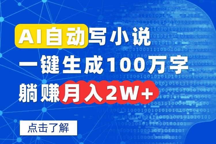 (15912期)AI自动写小说,一键生成100万字,躺赚月入2W+-大可网创