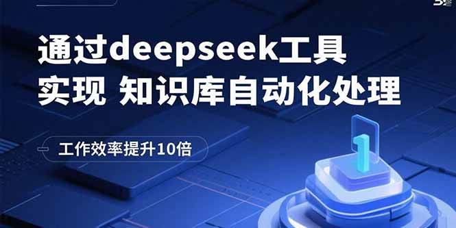 (15908期)通过deepseek工具实现知识库自动化处理,工作效率提升10倍-大可网创