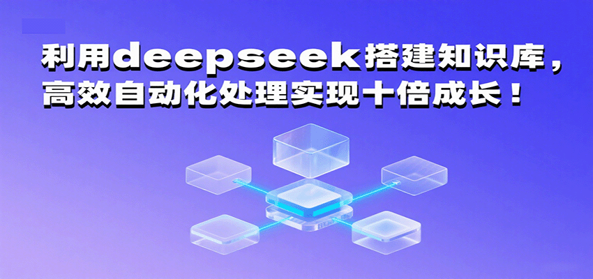 利用deepseek搭建知识库,高效自动化处理实现十倍成长!-大可网创