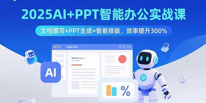 (15923期)2025AI+PPT智能办公实战课:文档撰写+PPT生成+智能排版,效率提升300%-大可网创
