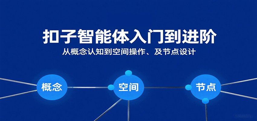 扣子智能体入门到进阶:从概念认知到空间操作及节点设计-大可网创
