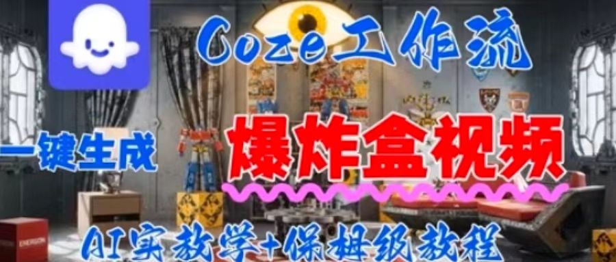 Coez扣子工作一键生成爆炸盒短视频,全流程保姆级教程-大可网创