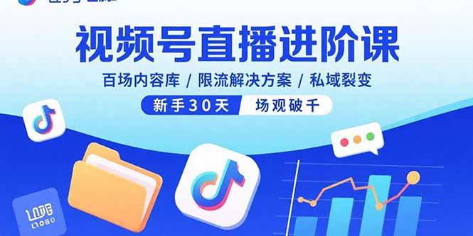 (15930期)视频号直播进阶课,百场内容库/限流解决方案/私域裂变,新手30天场观破千-大可网创