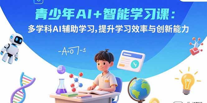 (15931期)青少年AI+智能学习课:多学科AI辅助学习,提升学习效率与创新能力-大可网创
