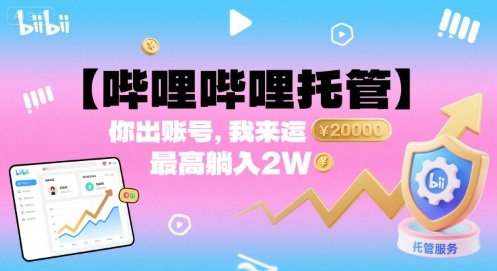 【哔哩哔哩托管】你出账号,我来运营,最高躺入2W【揭秘】-大可网创
