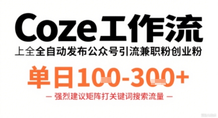 Coze工作流一键发布高质量公众号引流兼职粉代发粉,单日1-3张-大可网创