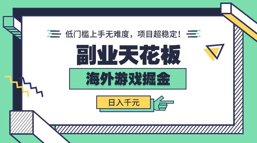 (15965期)副业天花板!海外游戏掘金:日入千元,低门槛上手无难度,项目超稳定!-大可网创