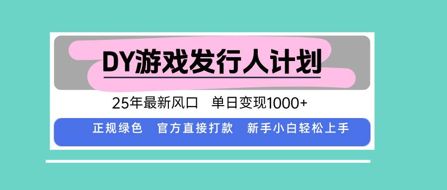 (15985期)DY游戏发行人计划,25年最新风口,单日变现1000+-大可网创