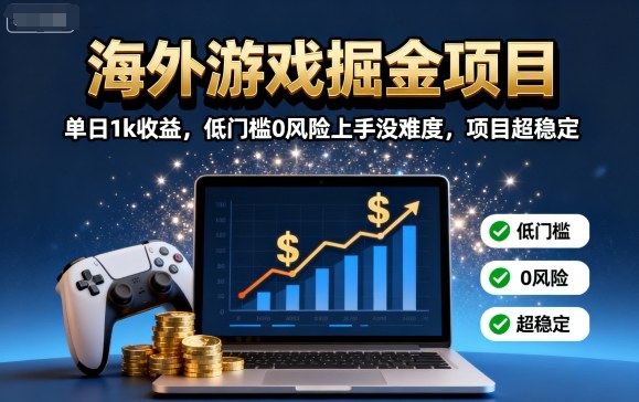 海外游戏掘金项目:单日1k收益,低门槛0风险上手没难度,项目超稳定【揭秘】-大可网创