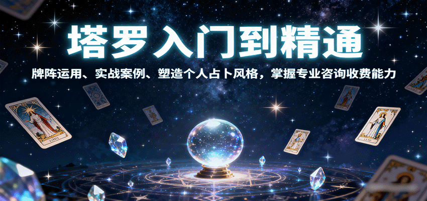 塔罗入门到精通,牌阵运用、实战案例、塑造个人占卜风格,掌握专业咨询收费能力-大可网创