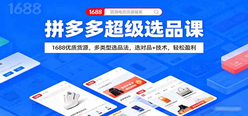 拼多多超级选品课:1688优质货源,多类型选品法,选对品+技术,轻松盈利-大可网创