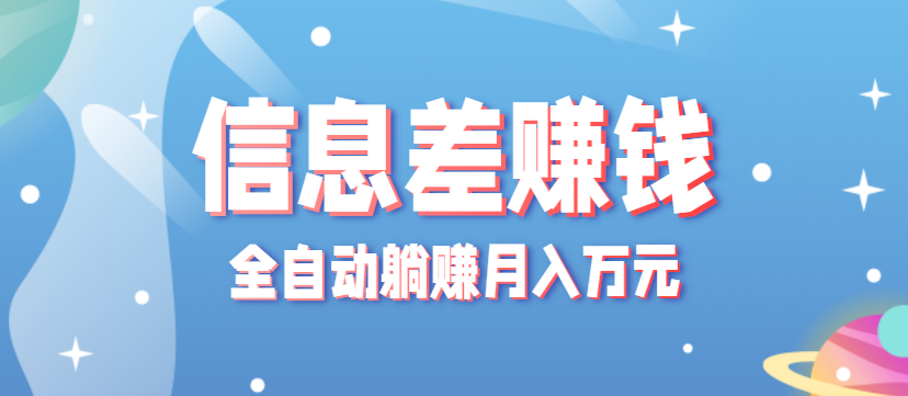 零成本零门槛信息差项目,只需一部手机实现全自动躺赚月入万元-大可网创