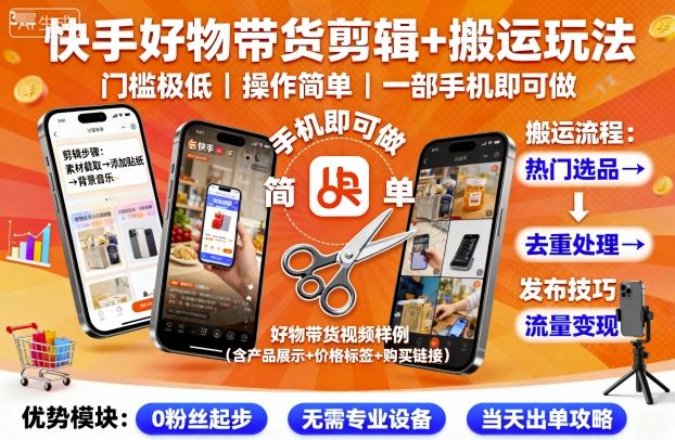 快手好物带货剪辑+搬运玩法,门槛极低,操作简单,一部手机即可玩做-大可网创