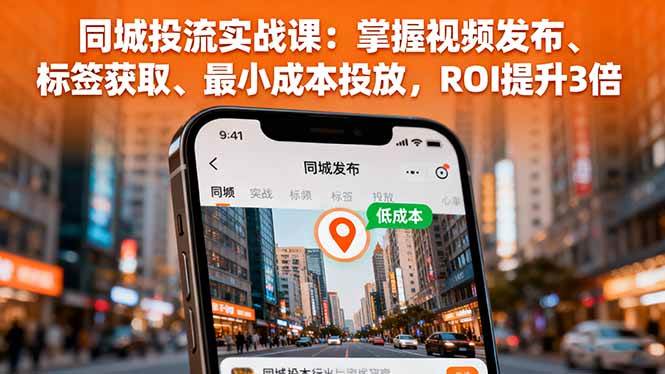 (16172期)同城投流实战课:掌握视频发布、标签获取、最小成本投放,ROI提升3倍-大可网创