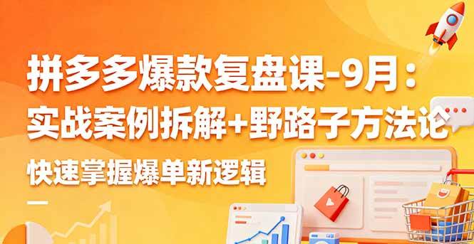 (16176期)拼多多爆款复盘课-9月:实战案例拆解+野路子方法论,快速掌握爆单新逻辑-大可网创