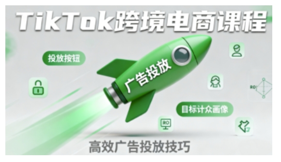 TikTok跨境电商全流程实操课,助力从业者掌握TikTok跨境电商运营核心技能,高效开展业务-大可网创