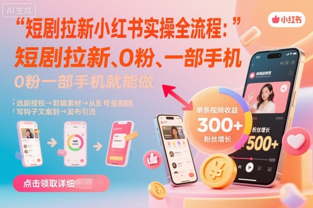 短剧拉新小红书实操全流程,0粉一部手机就可以做,详细教程-大可网创