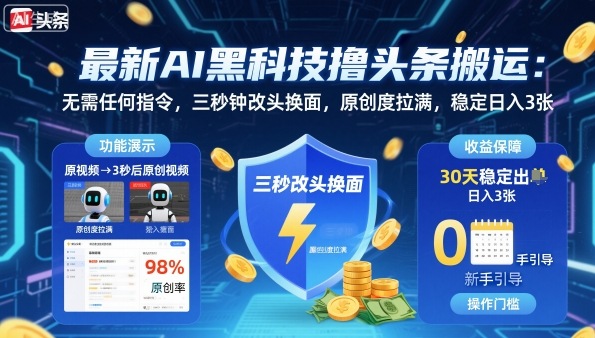 最新AI黑科技撸头条搬运,无需任何指令,三秒钟给你改头换面,原创度直接拉满,稳定日入3张【揭秘】-大可网创