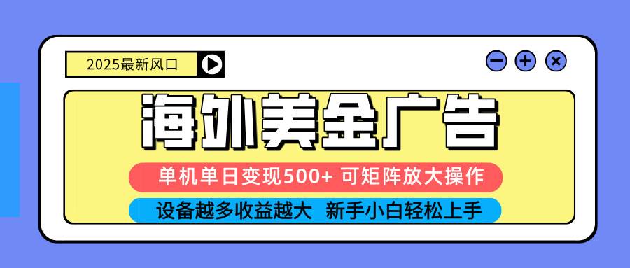 (16266期) 2025吃肉海外美金广告,单机单日变现500+,矩阵可无限放大,设备越多…-大可网创