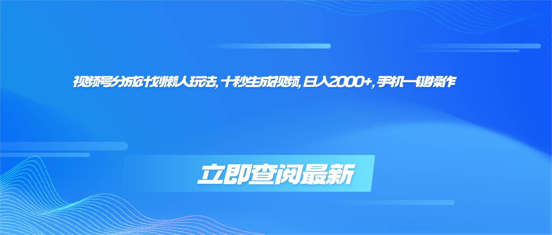 (16280期)视频号分成计划懒人玩法,十秒生成视频,日入2000+,手机一键操作-大可网创