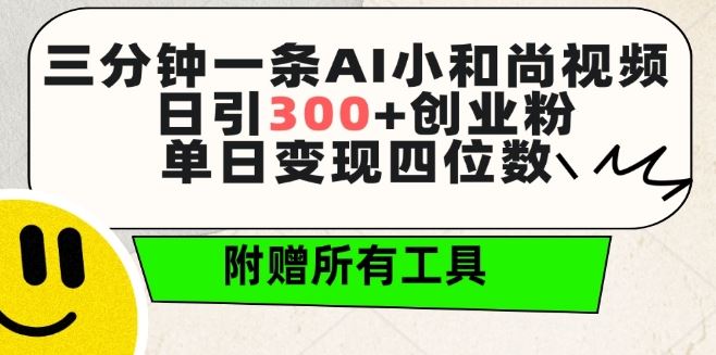 三分钟一条AI小和尚视频 ，日引300+创业粉，单日变现四位数 ，附赠全套免费工具【揭秘】-大可网创