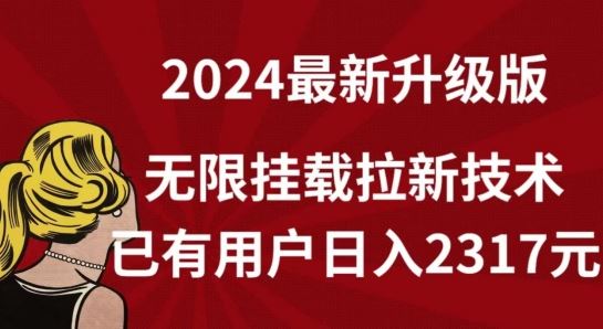 【全网独家】2024年最新升级版，无限挂载拉新技术，已有用户日入2317元【揭秘】-大可网创
