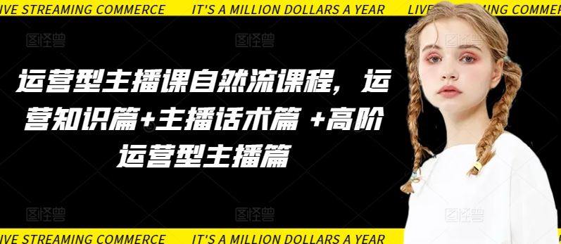 运营型主播课自然流课程，运营知识篇+主播话术篇 +高阶运营型主播篇-大可网创