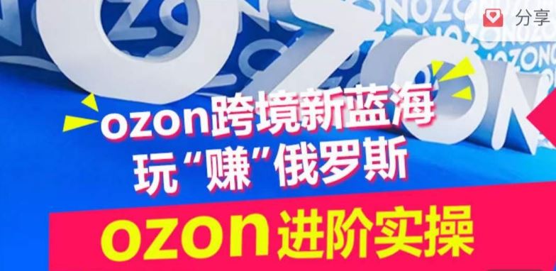 ozon跨境新蓝海玩“赚”俄罗斯，ozon进阶实操训练营-大可网创